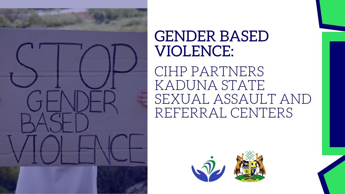 GENDER BASED VIOLENCE:  CIHP PARTNERS KADUNA STATE SEXUAL ASSAULT AND REFERRAL CENTERS